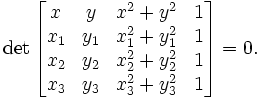 \det\begin{bmatrix} x   & y   & x^2 + y^2 & 1 \\ x_1 & y_1 & x_1^2 + y_1^2 & 1 \\ x_2 & y_2 & x_2^2 + y_2^2 & 1 \\ x_3 & y_3 & x_3^2 + y_3^2 & 1 \\ \end{bmatrix} = 0.