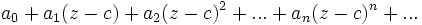 a_0 + a_1(z-c) + a_2(z-c)^2 + ... + a_n(z-c)^n + ...\,