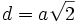 d=a \sqrt{2}