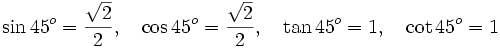 \sin 45^o = \frac{\sqrt{2}}{2}, \quad \cos 45^o = \frac{\sqrt{2}}{2}, \quad \tan 45^o = 1, \quad \cot 45^o = 1