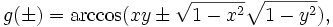 g(\pm)=\arccos(xy\pm\sqrt{1-x^2}\sqrt{1-y^2}),