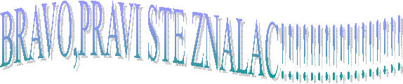 BRAVO,PRAVI STE ZNALAC!!!!!!!!!!!!!!!!! 