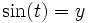 \sin(t) = y \,\!