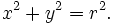 x^2 + y^2 = r^2.\,