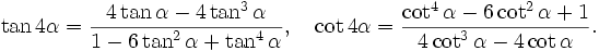 \tan4\alpha=\frac{4\tan\alpha-4\tan^3\alpha}{1-6\tan^2\alpha+\tan^4\alpha}, \quad \cot4\alpha=\frac{\cot^4\alpha-6\cot^2\alpha+1}{4\cot^3\alpha-4\cot\alpha}.