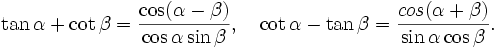 \tan\alpha+\cot\beta=\frac{\cos (\alpha-\beta)}{\cos\alpha\sin\beta}, \quad \cot\alpha-\tan\beta=\frac{cos (\alpha+\beta)}{\sin\alpha\cos\beta}.