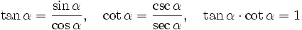 \tan \alpha = \frac{\sin \alpha}{\cos \alpha}, \quad \cot \alpha = \frac{\csc \alpha}{\sec \alpha}, \quad \tan \alpha \cdot \cot \alpha = 1