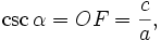 \csc \alpha = OF = \frac{c}{a}, \quad