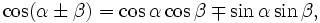 \tan (\alpha \pm \beta )=\frac{\tan \alpha \pm \tan \beta}{1 \mp \tan \alpha \tan \beta}, \quad \cot ( \alpha \pm \beta ) = \frac{\cot \alpha \cot \beta \mp 1}{\cot \beta \pm \cot \alpha}.