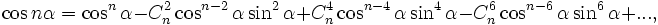 \cos n \alpha = \cos^n\alpha-C_n^2\cos^{n-2}\alpha \sin^2\alpha+C_n^4\cos^{n-4}\alpha \sin^4\alpha - C_n^6\cos^{n-6}\alpha \sin^6\alpha + ...,