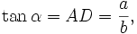 \tan \alpha =AD = \frac{a}{b}, \quad