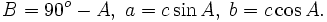 B=90^o-A,\; a=c\sin A,\; b=c \cos A.