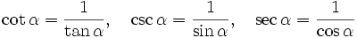 \cot \alpha = \frac{1}{\tan \alpha}, \quad \csc \alpha = \frac{1}{\sin \alpha}, \quad \sec \alpha = \frac{1}{\cos \alpha}