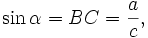 \sin \alpha = BC = \frac{a}{c}, \quad