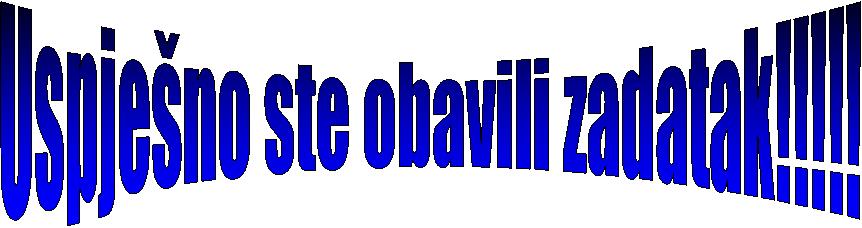 Uspjeno ste obavili zadatak!!!!!