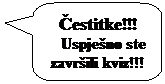 Rounded Rectangular Callout: estitke!!!
   Uspjeno ste zavrili kviz!!!
