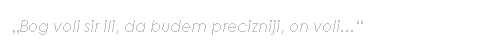 Text Box: �Bog voli sir ili, da budem precizniji, on voli...� 
