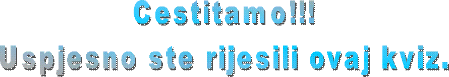 Cestitamo!!!
Uspjesno ste rijesili ovaj kviz.