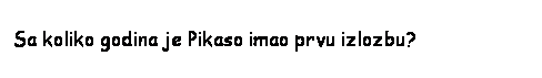 Text Box: Sa koliko godina je Pikaso imao prvu izlozbu?
