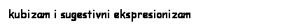 Text Box: kubizam i sugestivni ekspresionizam
