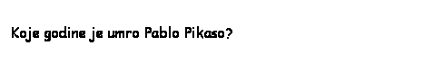 Text Box: Koje godine je umro Pablo Pikaso?

