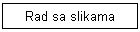 rad sa slikama