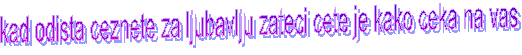 kad odista ceznete za ljubavlju zateci cete je kako ceka na vas