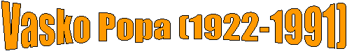 Vasko Popa (1922-1991) 