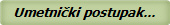 Umetni�ki postupak...